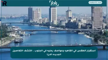 استقرار الطقس في القاهرة وعواصف رملية في الجنوب.. اكتشف التفاصيل الجديدة الآن!